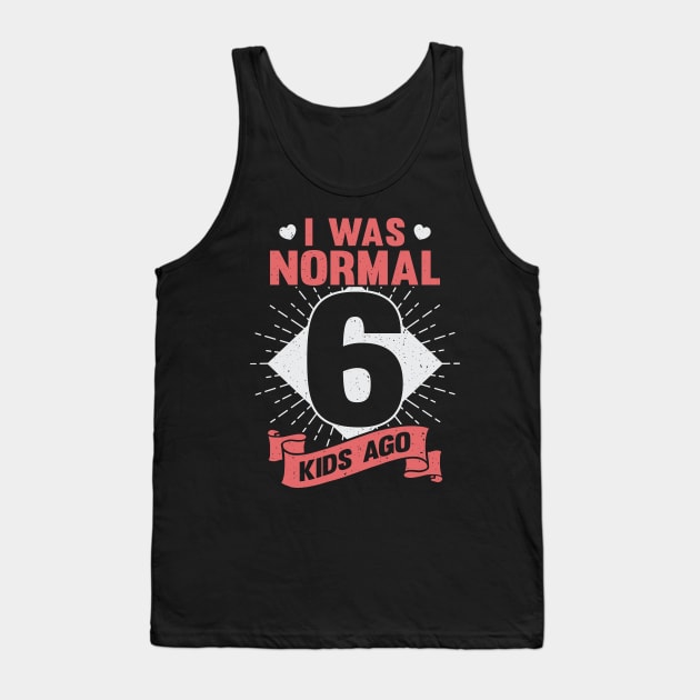 I Was Normal 6 Kids Ago Mother of Six Kids Gift Tank Top by Dolde08